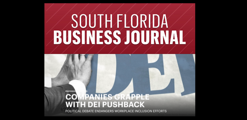 South Florida Business Journal: Companies Grapple with DEI Pushback: Political Debate Endangers Workplace Inclusion Efforts